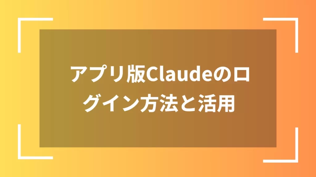 アプリ版Claudeのログイン方法と活用