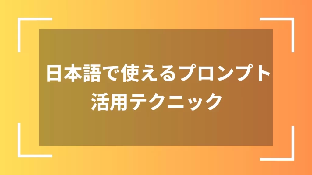 日本語で使えるプロンプト活用テクニック