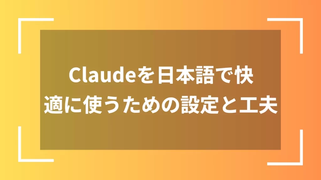 Claudeを日本語で快適に使うための設定と工夫