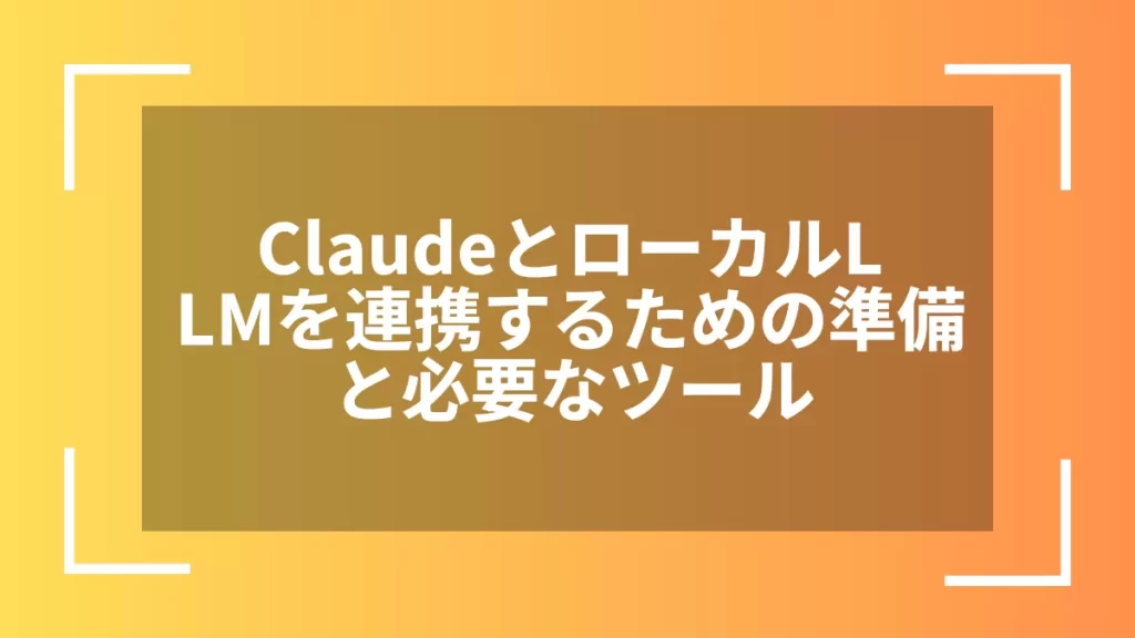 ClaudeとローカルLLMを連携するための準備と必要なツール