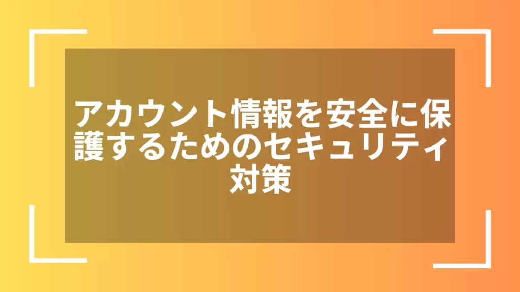 アカウント情報を安全に保護するためのセキュリティ対策