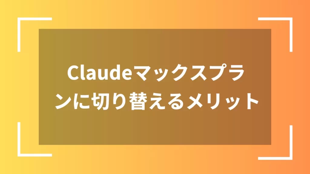 Claudeマックスプランに切り替えるメリット