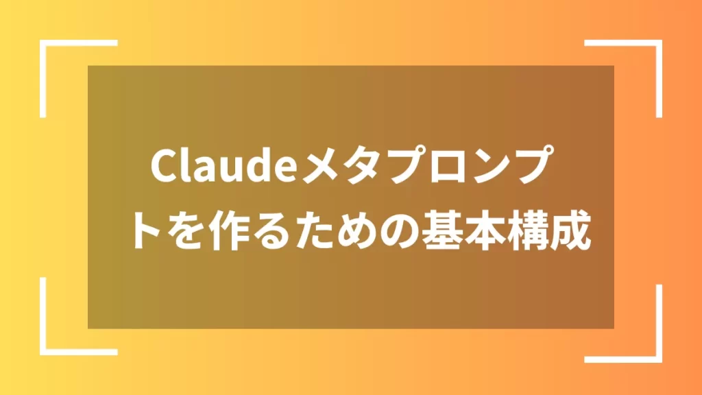 Claudeメタプロンプトを作るための基本構成