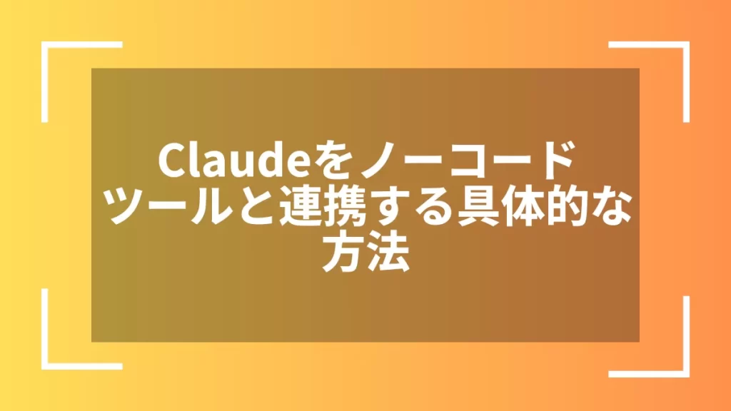 Claudeをノーコードツールと連携する具体的な方法