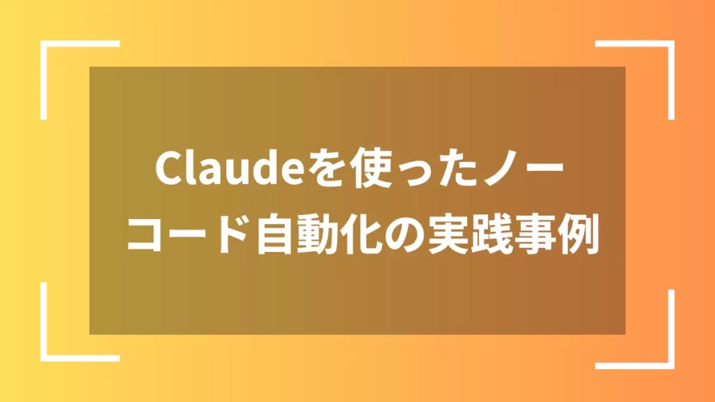 Claudeを使ったノーコード自動化の実践事例
