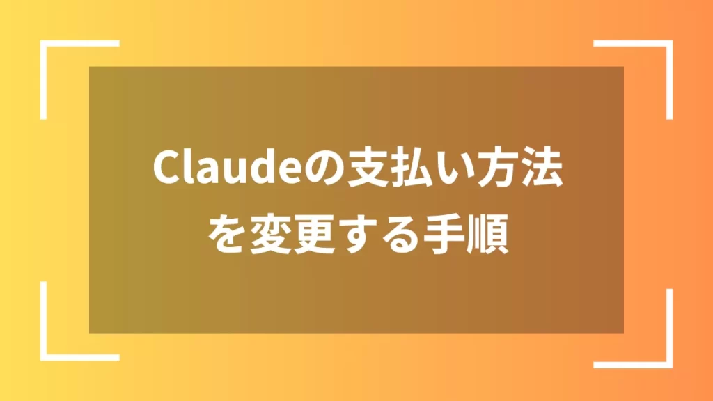 Claudeの支払い方法を変更する手順