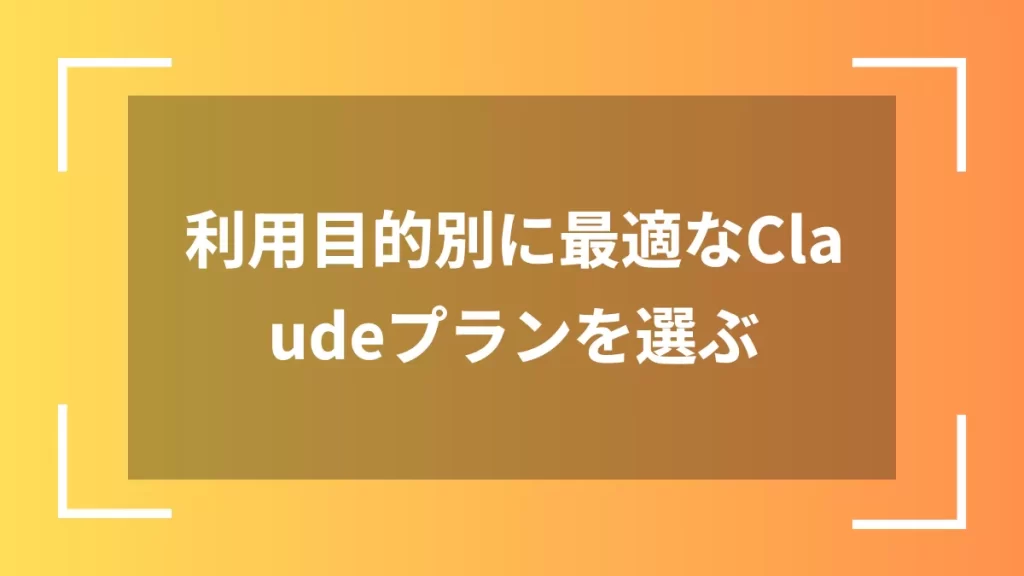 利用目的別に最適なClaudeプランを選ぶ
