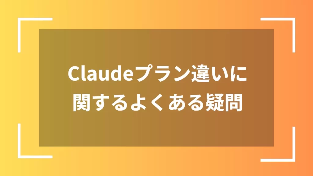 Claudeプラン違いに関するよくある疑問