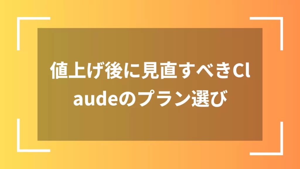 値上げ後に見直すべきClaudeのプラン選び