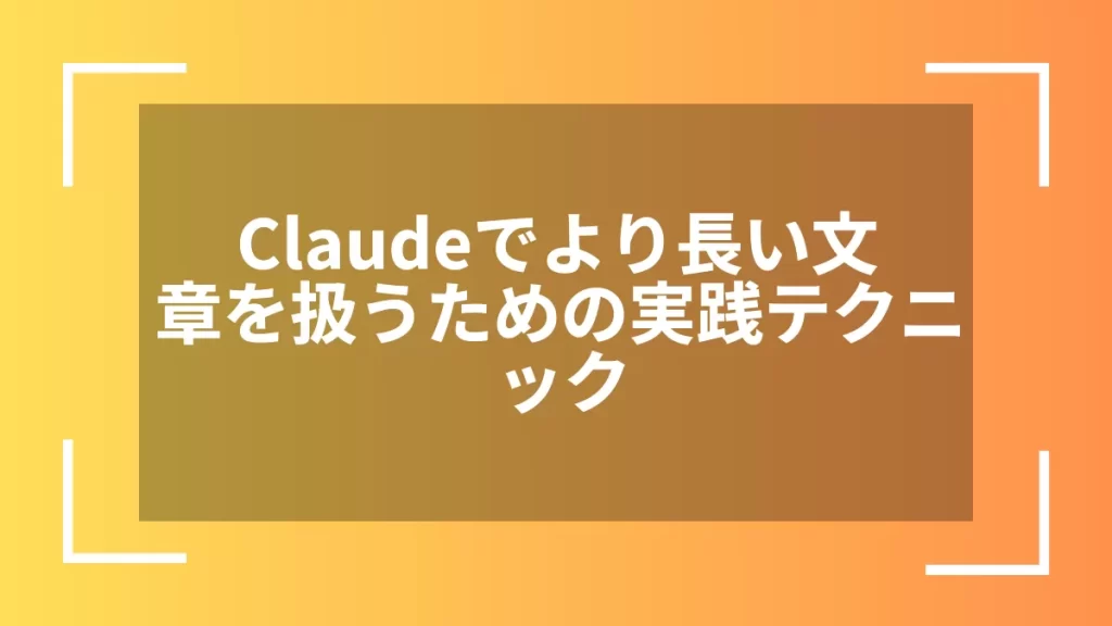 Claudeでより長い文章を扱うための実践テクニック
