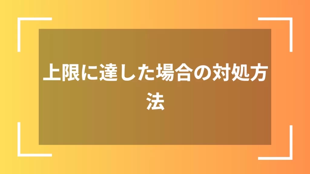 上限に達した場合の対処方法