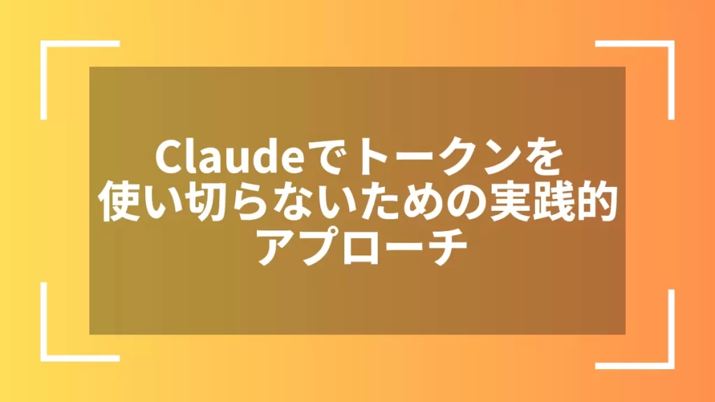 Claudeでトークンを使い切らないための実践的アプローチ