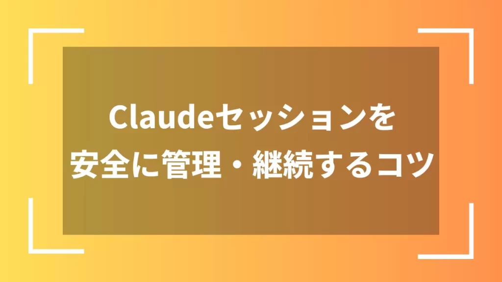 Claudeセッションを安全に管理・継続するコツ