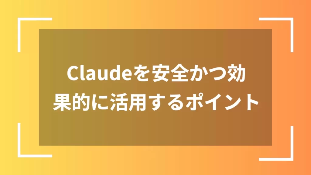 Claudeを安全かつ効果的に活用するポイント
