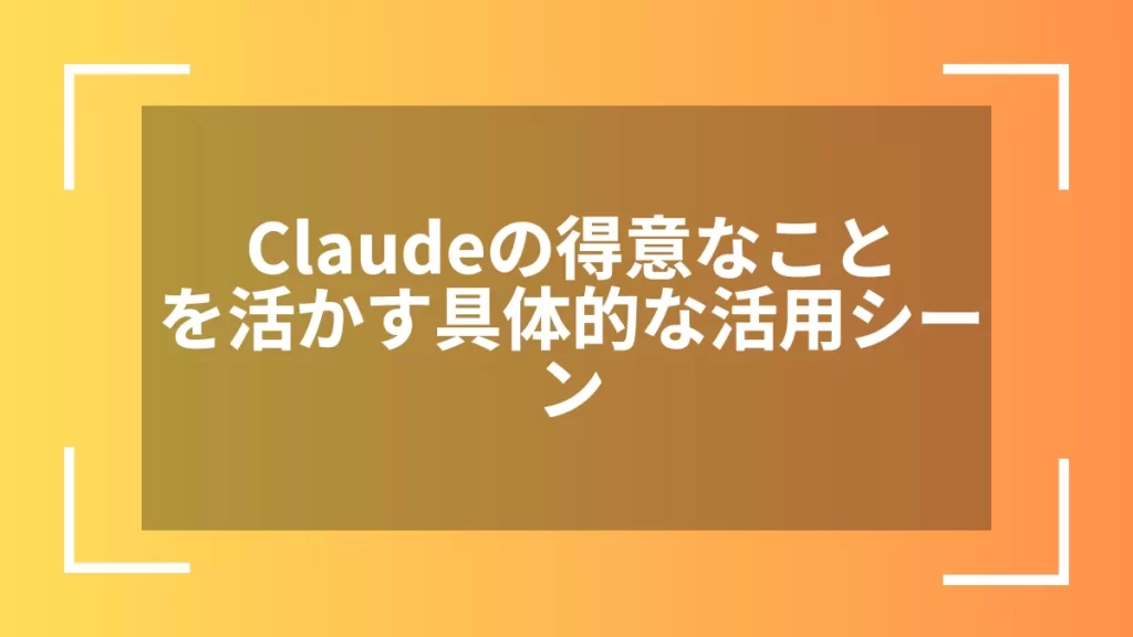 Claudeの得意なことを活かす具体的な活用シーン