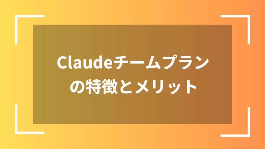 Claudeチームプランの特徴とメリット