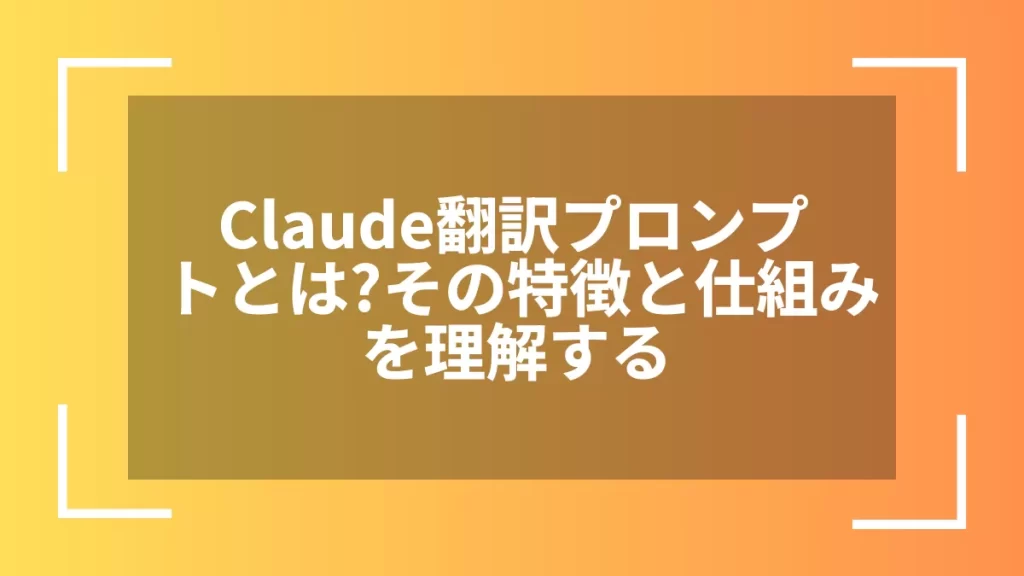 Claude翻訳プロンプトとは？その特徴と仕組みを理解する