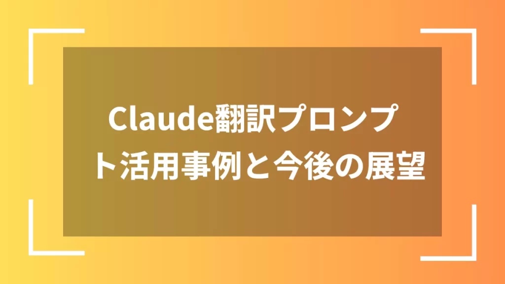 Claude翻訳プロンプト活用事例と今後の展望