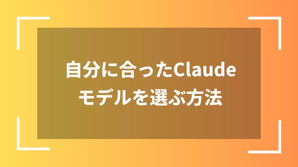 自分に合ったClaudeモデルを選ぶ方法