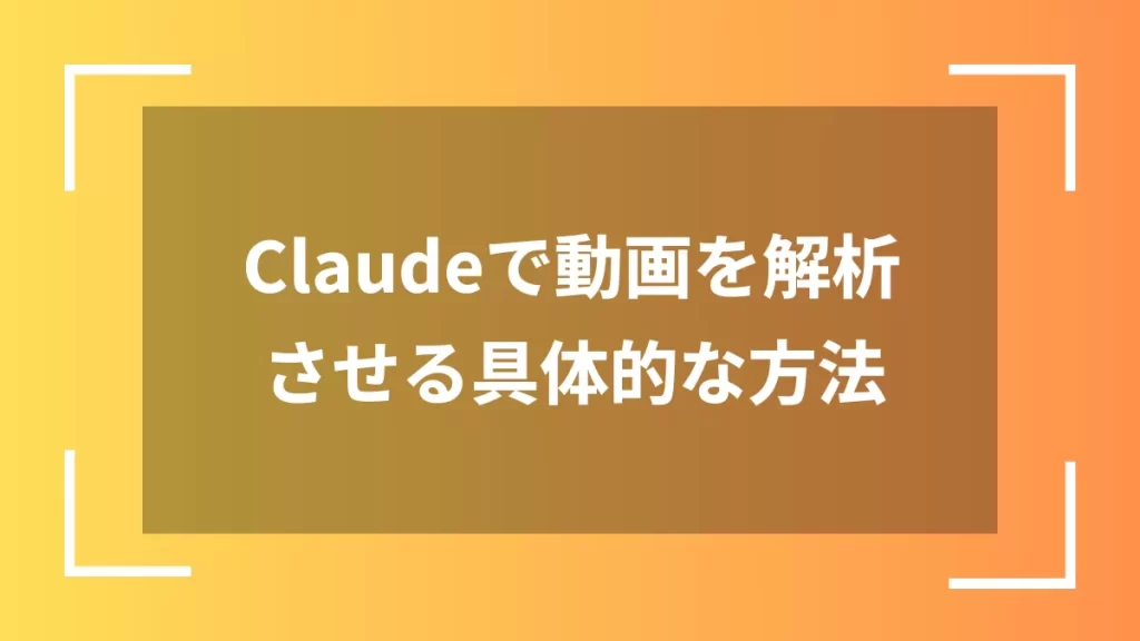 Claudeで動画を解析させる具体的な方法
