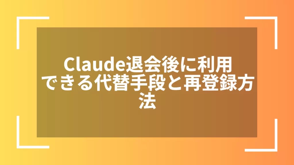 Claude退会後に利用できる代替手段と再登録方法