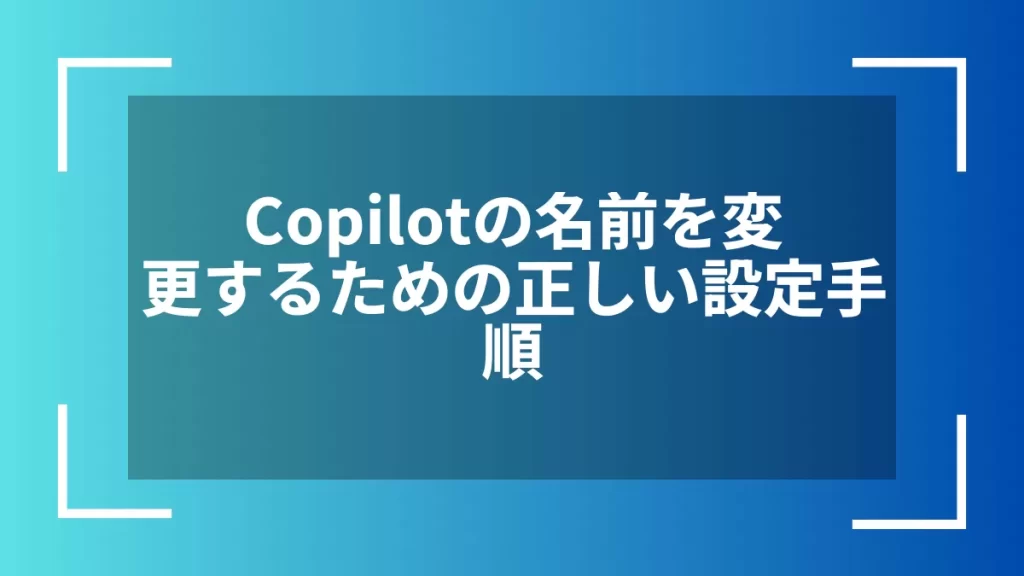 Copilotの名前を変更するための正しい設定手順