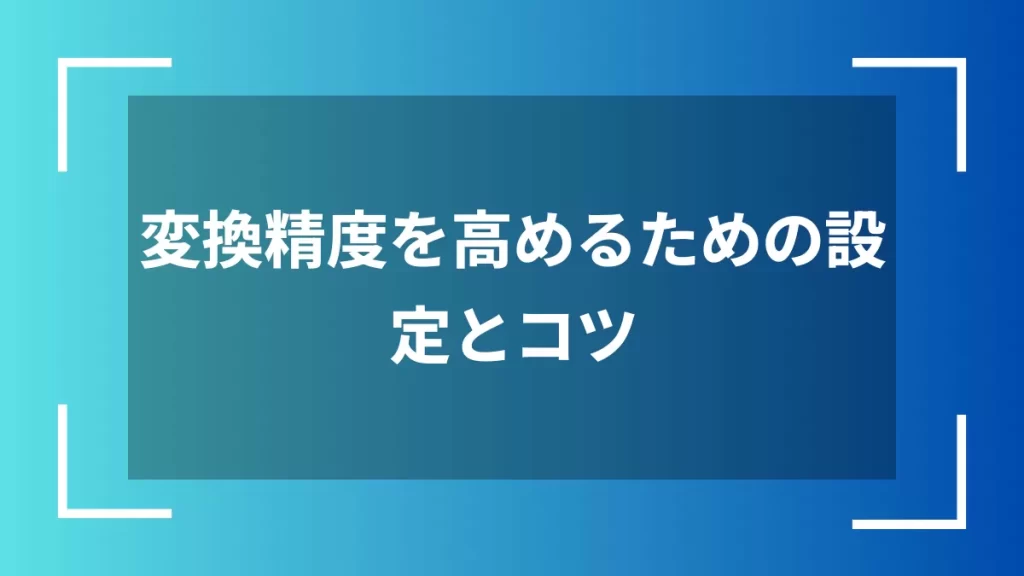 変換精度を高めるための設定とコツ