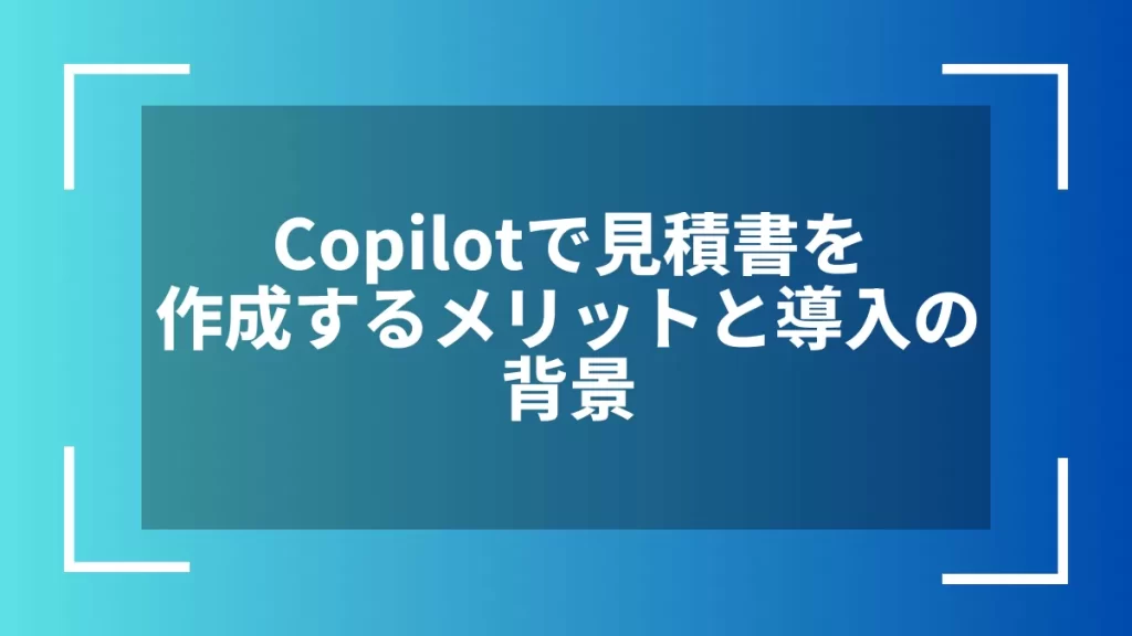 Copilotで見積書を作成するメリットと導入の背景