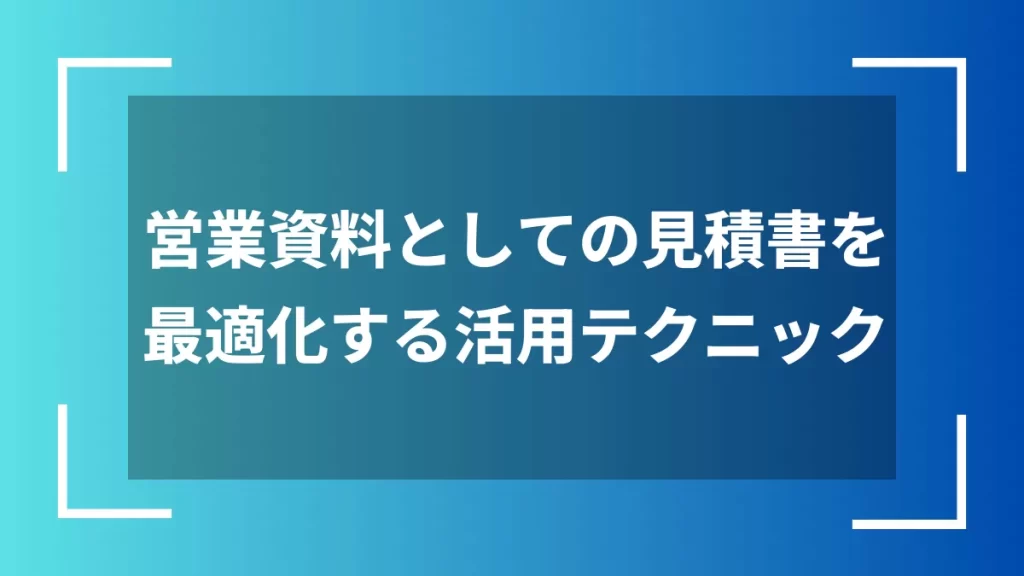 営業資料としての見積書を最適化する活用テクニック