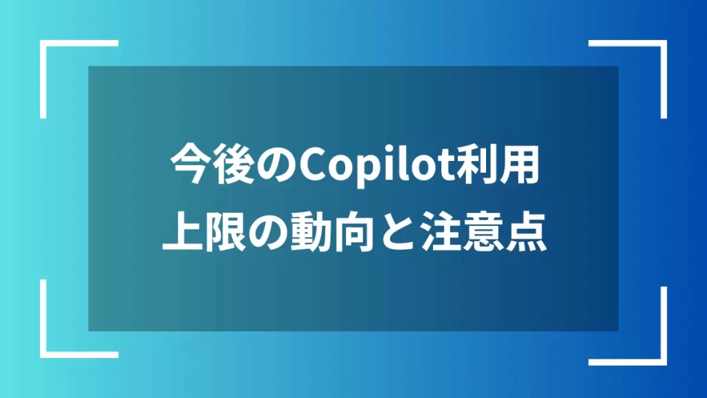今後のCopilot利用上限の動向と注意点