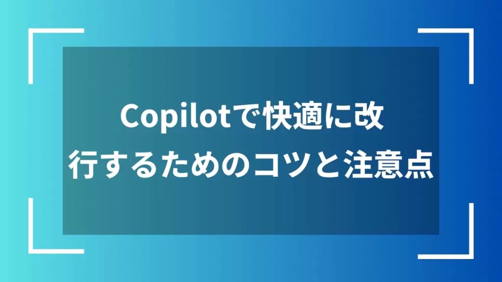 Copilotで快適に改行するためのコツと注意点