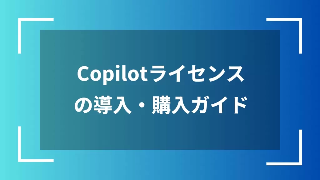 Copilotライセンスの導入・購入ガイド