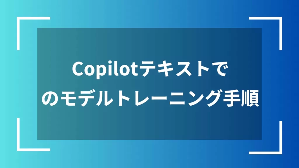 Copilotテキストでのモデルトレーニング手順