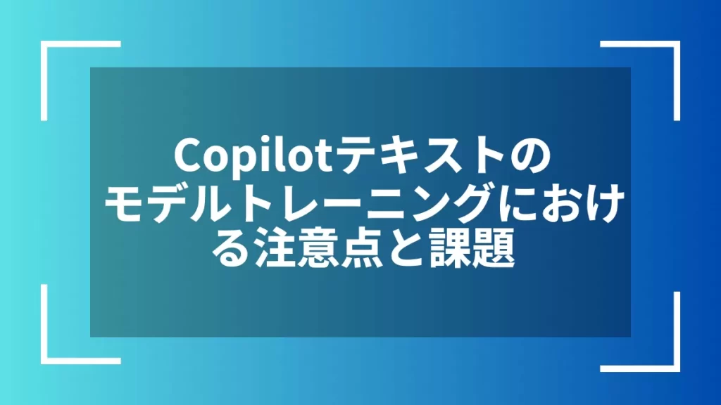 Copilotテキストのモデルトレーニングにおける注意点と課題