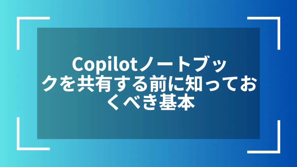 Copilotノートブックを共有する前に知っておくべき基本