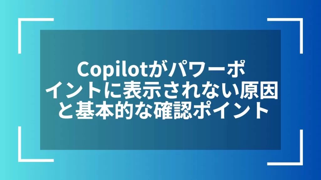 Copilotがパワーポイントに表示されない原因と基本的な確認ポイント