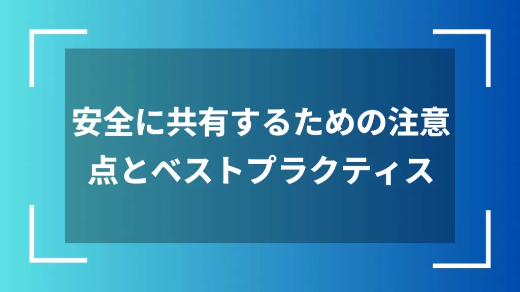 安全に共有するための注意点とベストプラクティス