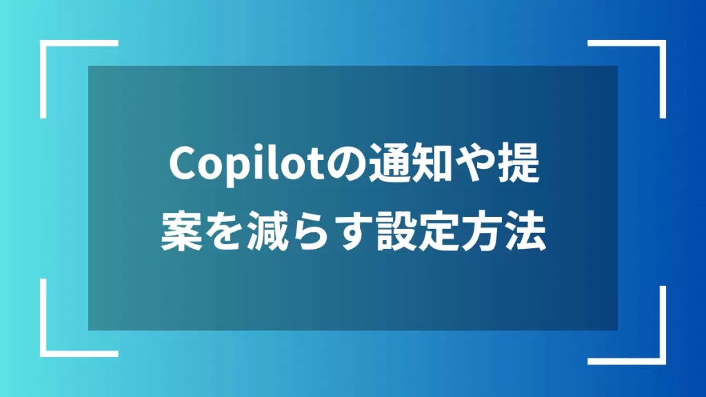 Copilotの通知や提案を減らす設定方法