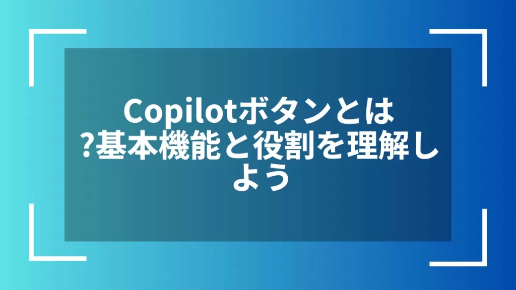 Copilotボタンとは？基本機能と役割を理解しよう