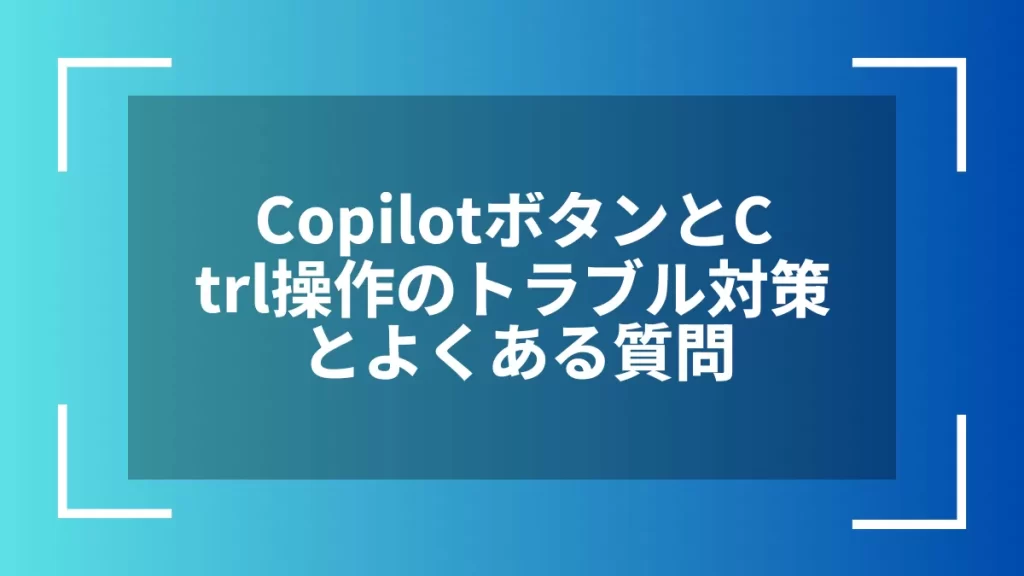 CopilotボタンとCtrl操作のトラブル対策とよくある質問