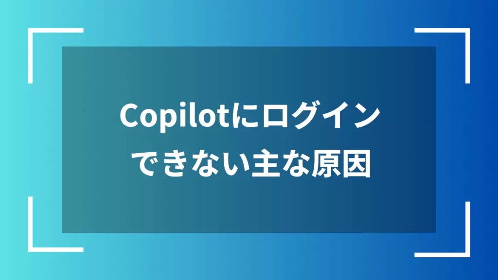 Copilotにログインできない主な原因