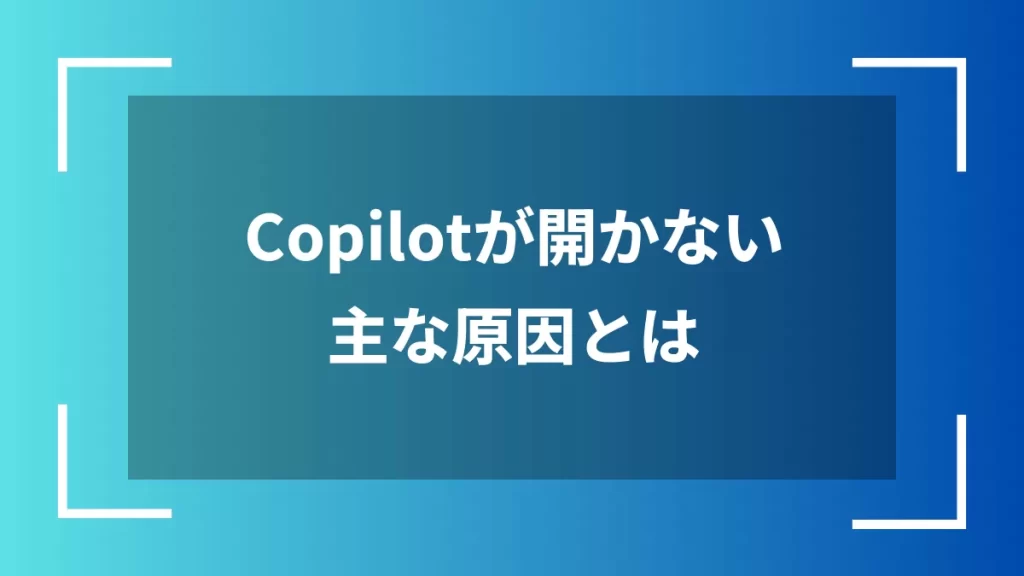 Copilotが開かない主な原因とは