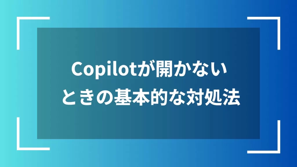 Copilotが開かないときの基本的な対処法