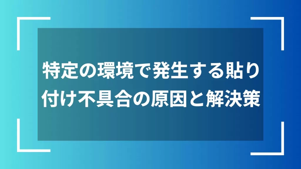 特定の環境で発生する貼り付け不具合の原因と解決策