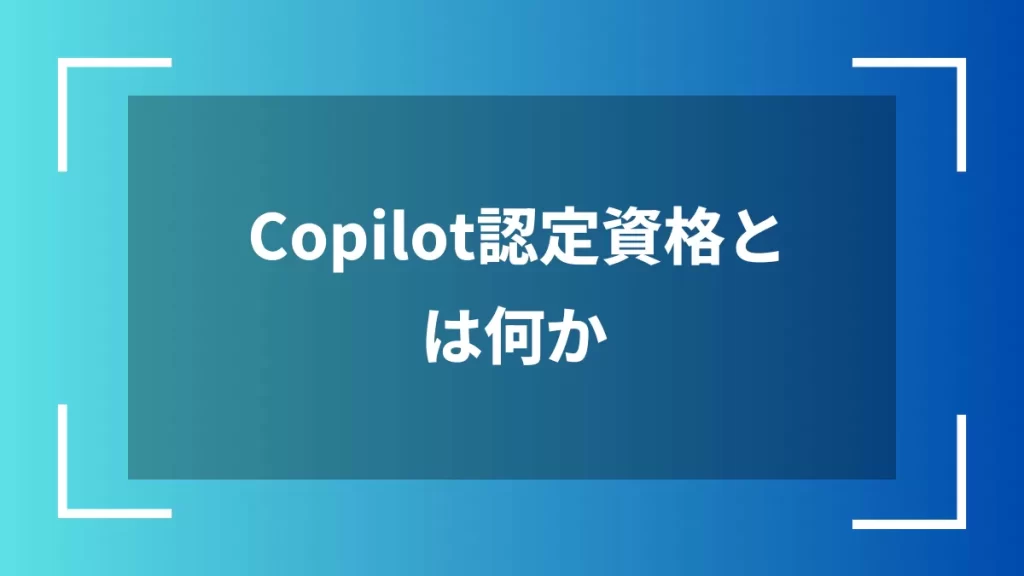 Copilot認定資格とは何か