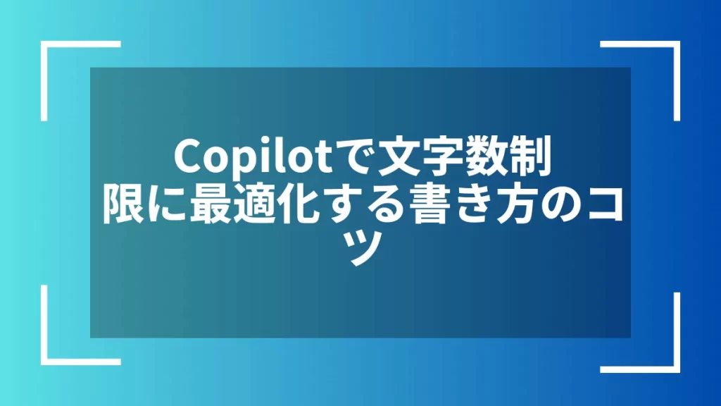 Copilotで文字数制限に最適化する書き方のコツ