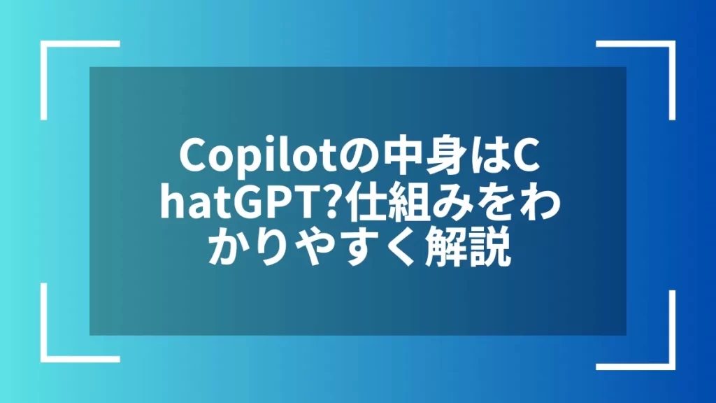 Copilotの中身はChatGPT？仕組みをわかりやすく解説