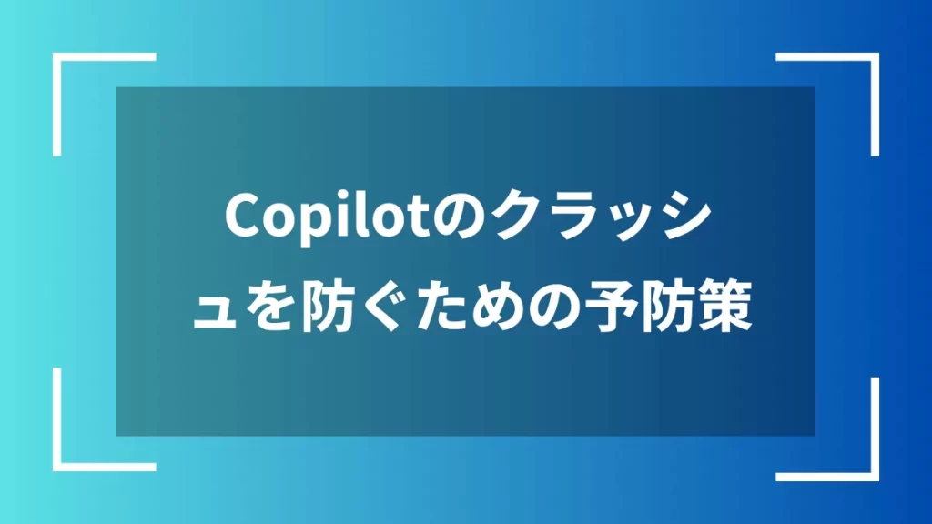 Copilotのクラッシュを防ぐための予防策
