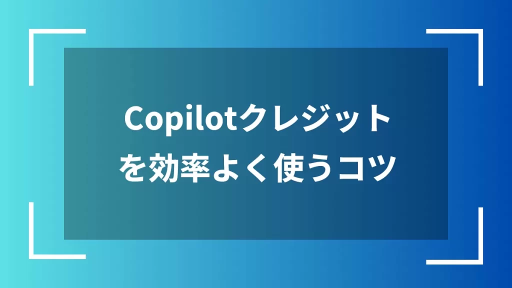 Copilotクレジットを効率よく使うコツ