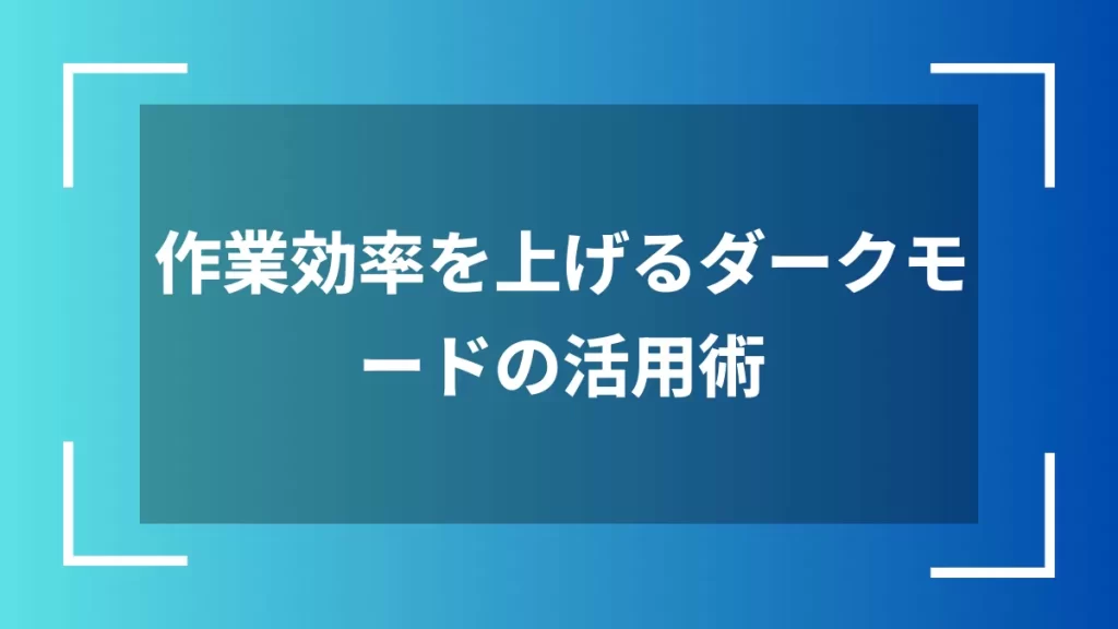 作業効率を上げるダークモードの活用術